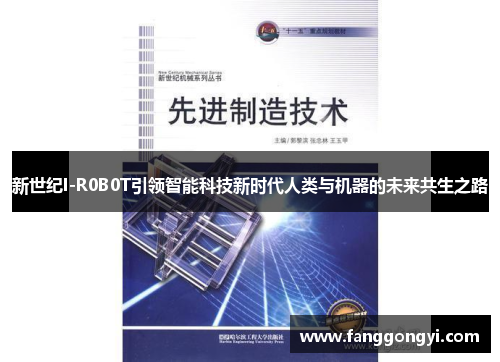 新世纪I-R0B0T引领智能科技新时代人类与机器的未来共生之路