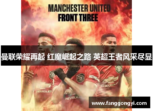 曼联荣耀再起 红魔崛起之路 英超王者风采尽显 曼联荣耀再起 红魔崛起之路 英超王者风采尽显