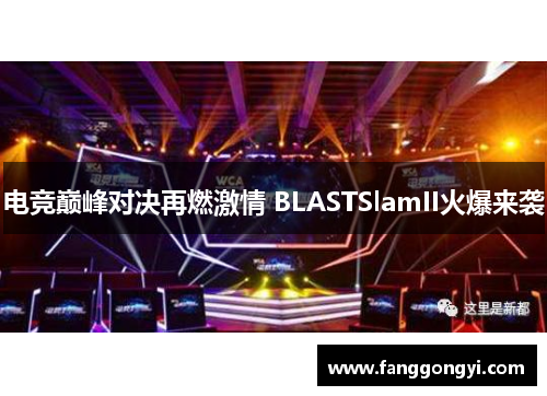 电竞巅峰对决再燃激情 BLASTSlamII火爆来袭 电竞巅峰对决再燃激情 BLASTSlamII火爆来袭