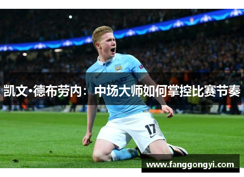 凯文·德布劳内:中场大师如何掌控比赛节奏 凯文·德布劳内:中场大师如何掌控比赛节奏