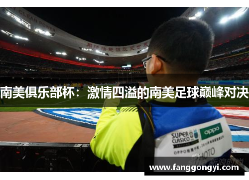 南美俱乐部杯:激情四溢的南美足球巅峰对决 南美俱乐部杯:激情四溢的南美足球巅峰对决