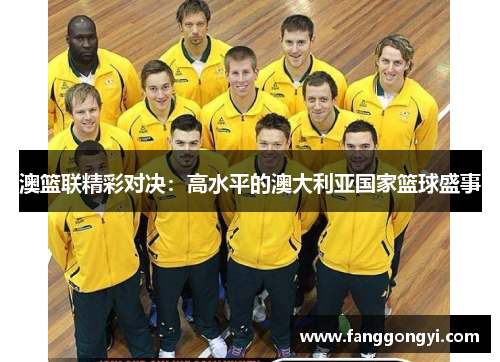 澳篮联精彩对决:高水平的澳大利亚国家篮球盛事 澳篮联精彩对决:高水平的澳大利亚国家篮球盛事