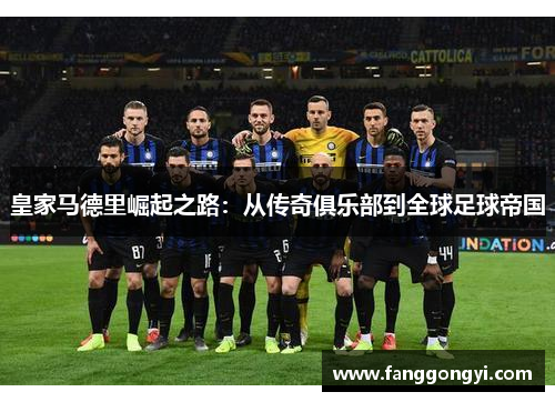 皇家马德里崛起之路:从传奇俱乐部到全球足球帝国 皇家马德里崛起之路:从传奇俱乐部到全球足球帝国