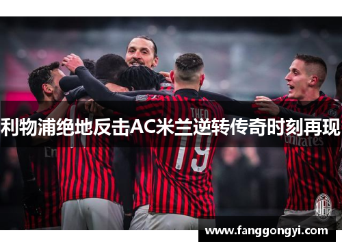 利物浦绝地反击AC米兰逆转传奇时刻再现 利物浦绝地反击AC米兰逆转传奇时刻再现