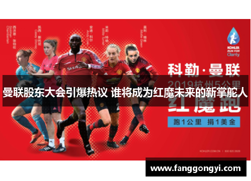 曼联股东大会引爆热议 谁将成为红魔未来的新掌舵人 曼联股东大会引爆热议 谁将成为红魔未来的新掌舵人