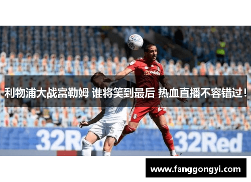 利物浦大战富勒姆 谁将笑到最后 热血直播不容错过! 利物浦大战富勒姆 谁将笑到最后 热血直播不容错过!