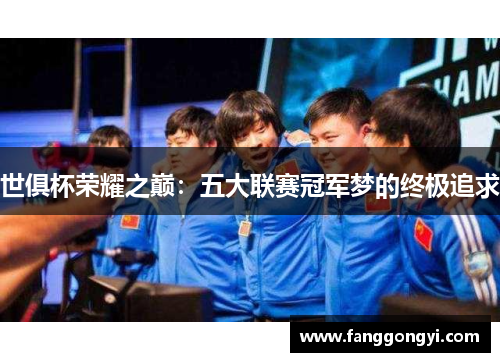 世俱杯荣耀之巅:五大联赛冠军梦的终极追求 世俱杯荣耀之巅:五大联赛冠军梦的终极追求